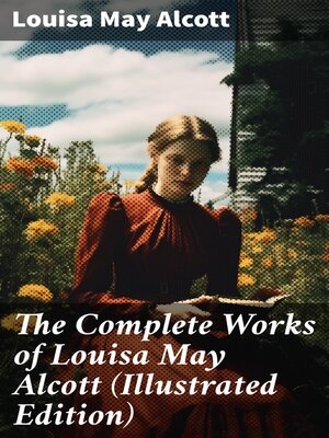 cover image of The Complete Works of Louisa May Alcott (Illustrated Edition)